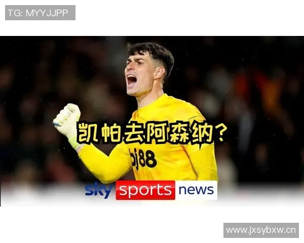 凯帕称赞阿森纳发展方向正确现代门将应具备全面技术能力